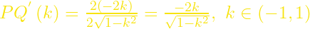 PQ^{'}\left(k\right)=\frac{2\left(-2k\right)}{2\sqrt{1-k^2}}=\frac{-2k}{\sqrt{1-k^2}},\ k\in (-1,1)