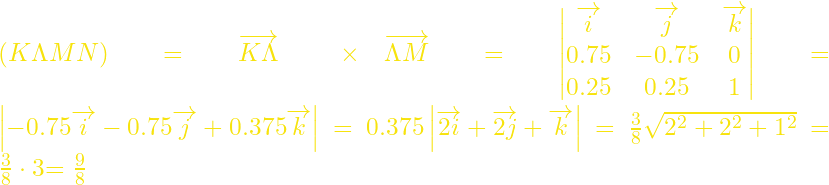 (K\Lambda MN) = \overrightarrow{K\Lambda}\ \times \overrightarrow{\Lambda M} = \left| \begin{matrix} \overrightarrow{i} & \overrightarrow{j} & \overrightarrow{k} \\ 0.75 & - 0.75 & 0 \\ 0.25 & 0.25 & 1 \\ \end{matrix} \right| = \left| - 0.75\overrightarrow{i} - 0.75\overrightarrow{j} + 0.375\overrightarrow{k} \right| = 0.375\left| \overrightarrow{2i} + \overrightarrow{2j} + \overrightarrow{k} \right| = \frac{3}{8}\sqrt{2^{2} + 2^{2} + 1^{2}} = \frac{3}{8} \cdot 3\)=\(\ \frac{9}{8}