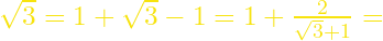 \sqrt{3}=1+\sqrt{3}-1= 1+\frac{2}{\sqrt{3}+1}=