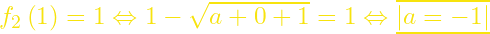 f_2\left(1\right)=1\Leftrightarrow \mathrm{1}-\sqrt{a+0+1}=1\Leftrightarrow \underline{\overline{\left|a=-1\right|}}