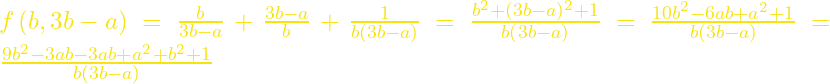 f\left(b,3b-a\right)=\frac{b}{3b-a}+\frac{3b-a}{b}+\frac{1}{b\left(3b-a\right)}=\frac{b^2+(3b-a)^2+1}{b\left(3b-a\right)}=\frac{{10b}^2-6ab+a^2+1}{b\left(3b-a\right)}= \frac{9b^2-3ab-3ab+a^2+b^2+1}{b\left(3b-a\right)}