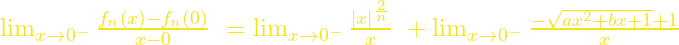 {\mathop{\mathrm{lim}}_{x\to 0^-} \frac{f_n\left(x\right)-f_n\left(0\right)}{x-0}\ }={\mathop{\mathrm{l}\mathrm{im}}_{x\to 0^-} \frac{{\left|x\right|}^{\frac{2}{n}}}{x}\ }+{\mathop{\mathrm{lim}}_{x\to 0^-} \frac{-\sqrt{ax^2+bx+1}+1}{x}\ }