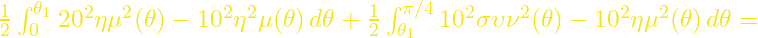 \frac{1}{2}\int_0^{\theta_1}20^2\eta\mu^2(\theta) - 10^2\eta^2\mu(\theta) \, d\theta+ \frac{1}{2}\int_{\theta_1}^{\pi/4} 10^2\sigma\upsilon\nu^2(\theta) - 10^2 \eta\mu^2(\theta) \, d\theta =