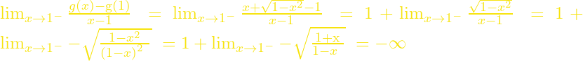 {\mathop{\mathrm{lim}}_{x\to 1^-} \frac{g\left(x\right)-\mathrm{g}\left(1\right)}{x-1}\ }={\mathop{\mathrm{lim}}_{x\to 1^-} \frac{x+\sqrt{1-x^2}-1}{x-1}\ }=1+{\mathop{\mathrm{lim}}_{x\to 1^-} \frac{\sqrt{1-x^2}}{x-1}\ }=1+{\mathop{\mathrm{lim}}_{x\to 1^-} -\sqrt{\frac{1-x^2}{{\left(1-x\right)}^2\ }}\ }=1+{\mathop{\mathrm{lim}}_{x\to 1^-} -\sqrt{\frac{1+\mathrm{x}}{1-x\ }}\ }=-\infty