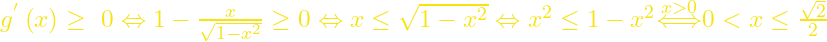 g^{'}\left(x\right)\ge \ 0\Leftrightarrow 1-\frac{x}{\sqrt{1-x^2}}\ge 0\Leftrightarrow x\le \sqrt{1-x^2}\Leftrightarrow x^2\le 1-x^2{{\stackrel{x>0}{\Longleftrightarrow}}}0<x\le \frac{\sqrt{2}}{2}