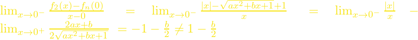 {\mathop{\mathrm{lim}}_{x\to 0^-} \frac{f_2\left(x\right)-f_n\left(0\right)}{x-0}\ }={\mathop{\mathrm{lim}}_{x\to 0^-} \frac{\mathrm{|}x|-\sqrt{ax^2+bx+1}+1}{x}\ }={\mathop{\mathrm{lim}}_{x\to 0^-} \frac{|x|}{x}\ }-{\mathop{\mathrm{lim}}_{x\to 0^+} \frac{2ax+b}{2\sqrt{ax^2+bx+1}}\ }=-1-\frac{b}{2}\neq 1-\frac{b}{2}