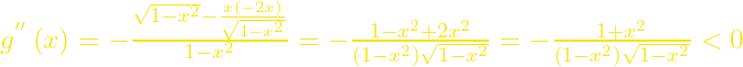 g^{''}\left(x\right)=-\frac{\sqrt{1-x^2}-\frac{x\left(-2x\right)}{\sqrt{1-x^2}}}{1-x^2}=-\frac{1-x^2+2x^2}{\left(1-x^2\right)\sqrt{1-x^2}}=-\frac{1+x^2}{\left(1-x^2\right)\sqrt{1-x^2}}<0