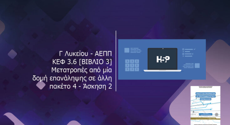Γ Λυκείου ΑΕΠΠ ΚΕΦ 3.6 ΒΙΒΛΙΟ 3 Μετατροπές από μία δομή επανάληψης σε άλλη πακέτο 4 Άσκηση 2