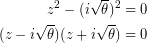 \begin{equation*} \begin{aligned} z^2-(i\sqrt{\theta})^2&=0\\ (z-i\sqrt{\theta})(z+i\sqrt{\theta})&=0 \end{aligned} \end{equation}