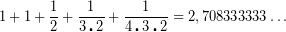 \[ 1+1+\frac{1}{2}+\frac{1}{{3\centerdot 2}}+\frac{1}{{4\centerdot 3\centerdot 2}}=2,708333333\ldots $ \]