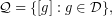 \[ \mathcal{Q}=\{\left[ g\right] :g\in \mathcal{D}\}, \]