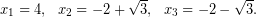 \[x_{1}=4,\,\,\,\,x_{2}=-2+\sqrt{3},\,\,\,\,x_{3}=-2-\sqrt{3}.\]