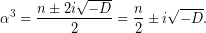 \[ \alpha^3=\frac{n\pm2i\sqrt{-D}}{2}=\dfrac{n}{2}\pm i\sqrt{-D}. \]