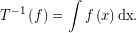 \[ T^{-1}\left( f\right) =\int f\left( x\right) \mathrm{dx}. \]