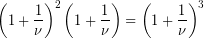 \[ {{\left( {1+\frac{1}{\nu }} \right)}^{2}}\left( {1+\frac{1}{\nu }} \right)={{\left( {1+\frac{1}{\nu }} \right)}^{3}} \]