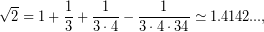 \[ \sqrt{2}=1+\frac{1}{3}+\frac{1}{3\cdot4}-\frac{1}{3\cdot4\cdot34}\simeq 1.4142..., \]