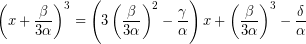 \[\left( x+\dfrac{\beta }{3\alpha }\right) ^{3}=\left( 3\left( \dfrac{\beta }{3\alpha }\right) ^{2}-\dfrac{\gamma }{\alpha }\right) x+\left( \dfrac{\beta }{3\alpha }\right) ^{3}-\dfrac{\delta }{\alpha }\]