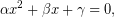 \[\alpha x^{2}+\beta x+\gamma =0,\]