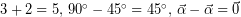 3+2=5,\, 90^{\circ}-45^{\circ }=45^{\circ},\, \vec{\alpha}-\vec{\alpha}=\vec{0}