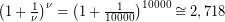 {{\left( {1+\frac{1}{\nu }} \right)}^{\nu }}={{\left( {1+\frac{1}{{10000}}} \right)}^{{10000}}}\cong 2,718