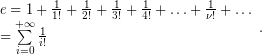 \[ \displaystyle \begin{array}{l}e=1+\frac{1}{{1!}}+\frac{1}{{2!}}+\frac{1}{{3!}}+\frac{1}{{4!}}+\ldots +\frac{1}{{\nu !}}+\ldots \\=\sum\limits_{{i=0}}^{{+\infty }}{{\frac{1}{{i!}}}}\end{array}. \]