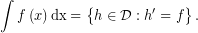 \[ \int f\left( x\right) \mathrm{dx}=\left\{ h\in \mathcal{D}:h^{\prime }=f\right\} . \]