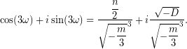 \[ \cos(3\omega)+i\sin(3\omega)=\dfrac{\dfrac{n}{2}}{\sqrt{-\dfrac{m}{3}}^{3}}+i\dfrac{\sqrt{-D}}{\sqrt{-\dfrac{m}{3}}^{3}}. \]