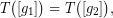 \[ T\big([g_{1}]\big) =T\big([g_{2}]\big), \]