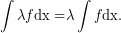 \[ \displaystyle \int{{\lambda f}}\text{dx =}\lambda \int{f}\mathrm{dx}. \]