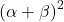 \left( \alpha +\beta \right) ^{2}