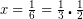 x=\frac{1}{6}=\frac{1}{3}\centerdot \frac{1}{2}