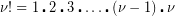 \[ \nu !=1\centerdot 2\centerdot 3\centerdot \ldots \centerdot \left( {\nu -1} \right)\centerdot \nu \]