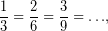 \[$\dfrac{1}{3}=\dfrac{2}{6}=\dfrac{3}{9}=\ldots $,\]