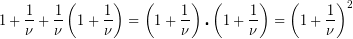 \[ 1+\frac{1}{\nu }+\frac{1}{\nu }\left( {1+\frac{1}{\nu }} \right)=\left( {1+\frac{1}{\nu }} \right)\centerdot \left( {1+\frac{1}{\nu }} \right)={{\left( {1+\frac{1}{\nu }} \right)}^{2}} \]