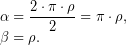 \[ $\alpha=\dfrac{2\cdot \pi \cdot \rho }{2}=\pi \cdot \rho,$ \\$\beta=\rho.$\]