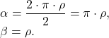 \[ $\alpha=\dfrac{2\cdot \pi \cdot \rho }{2}=\pi \cdot \rho,$ \\$\beta=\rho.$\]