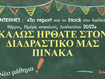 ΣΥΜΜΕΤΟΧΗ ΣΤΟΝ ΠΑΝΕΛΛΗΝΙΟ ΜΑΘΗΤΙΚΟ ΔΙΑΓΩΝΙΣΜΟ SAFER INTERNET 2021-22 με θέμα : «To report και το block στο διαδίκτυο είναι θάρρος. Ημέρα ασφαλούς Διαδικτύου 2022». (ΝΟΕΜΒΡΙΟΣ – ΔΕΚΕΜΒΡΙΟΣ 2021_ΑΣΦΑΛΕΙΑ ΣΤΟ ΔΙΑΔΙΚΤΥΟ_ΕΥ ΖΗΝ_ΔΗΜΙΟΥΡΓΩ ΚΑΙ ΚΑΙΝΟΤΟΜΩ_ΚΟΙΝΩΝΙΚΗ ΣΥΝΑΙΣΘΗΣΗ)