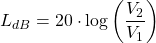 \[ L_{dB} = 20 \cdot \log { \left ( \frac{V_2}{V_1} \right ) } \]