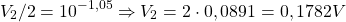 \[ V_2 /2 =10^{-1,05} \Rightarrow   V_2 = 2 \cdot 0,0891 = 0,1782 V \]