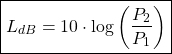 \[ \boxed{L_{dB} = 10 \cdot \log { \left ( \frac{P_2}{P_1} \right ) }} \]