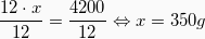 \[  \frac{12 \cdot x}{12} = \frac{4200}{12} \Leftrightarrow   x = 350g\]