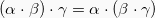 \[ (\alpha \cdot \beta) \cdot \gamma = \alpha \cdot (\beta \cdot \gamma) \]