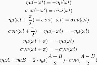 \begin{gather*} \eta \mu (-\omega t) = -\eta \mu (\omega t)  \\ \sigma \upsilon \nu (- \omega t) = \sigma \upsilon \nu ( \omega t)\\ \eta \mu (\omega t + \frac{\pi}{2}) =  \sigma \upsilon \nu (- \omega t) = \sigma \upsilon \nu ( \omega t)\\ \sigma \upsilon \nu (\omega t + \frac{\pi}{2}) = \eta \mu (-\omega t) = -\eta \mu (\omega t)\\ \eta \mu (\omega t + \pi) =-\eta \mu (\omega t)  \\ \sigma \upsilon \nu(\omega t + \pi) = -\sigma \upsilon \nu ( \omega t)\\ \eta \mu A + \eta \mu B = 2 \cdot \eta \mu(\frac{A+B}{2}) \cdot \sigma \upsilon \nu (\frac{A-B}{2})\\ \end{gather*}