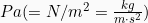 Pa (=N/m^2 = \frac{kg}{m\cdot s^2})