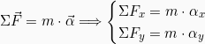 \begin{gather*} \Sigma \vec{F} = m\cdot \vec{\alpha} \Longrightarrow \begin{cases} \Sigma F_{x} = m \cdot \alpha_{x} \\ \Sigma F_{y} = m \cdot \alpha_{y} \end{cases} \end{gather*}