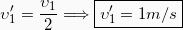 \begin{equation*} υ_1^{\prime} = \frac{υ_1}{2} \Longrightarrow \boxed{υ_1^{\prime} = 1m/s} \end{equation*}