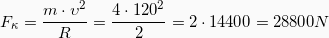 \[ F_\kappa = \frac{m \cdot \upsilon^2}{R} = \frac{4\cdot 120^2}{2} = 2 \cdot 14400 = 28800N \]