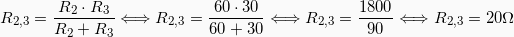 \[ R_{2,3} = \frac{R_2 \cdot R_3}{R_2 + R_3} \Longleftrightarrow R_{2,3} = \frac{60\cdot 30}{60+30} \Longleftrightarrow R_{2,3} = \frac{1800}{90} \Longleftrightarrow R_{2,3} = 20\Omega \]
