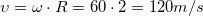 \[ \upsilon = \omega \cdot R = 60\cdot 2 = 120m/s \]