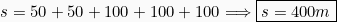 \[s= 50+50+100+100+100 \Longrightarrow \boxed{s = 400m}\]